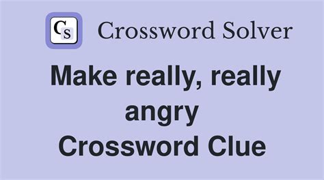 make very angry crossword puzzle clue|make me very angry crossword.